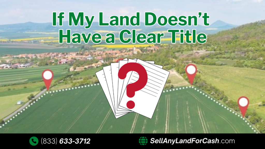 What Happens If My Land Doesn’t Have a Clear Title?