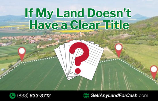 What Happens If My Land Doesn’t Have a Clear Title?